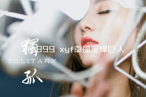 xfb999 xyf幸福宝绿巨人